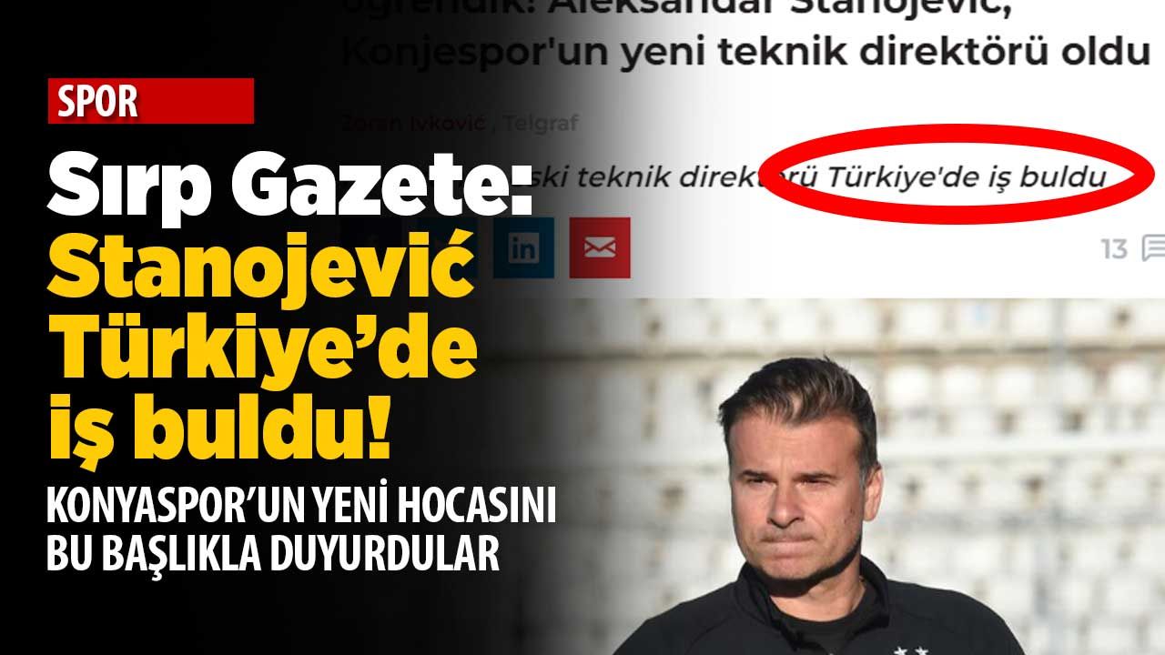 Sırp Gazetesi duyurdu: Konyaspor Aleksandar Stanojević'le anlaştı! Vukovic de geliyor