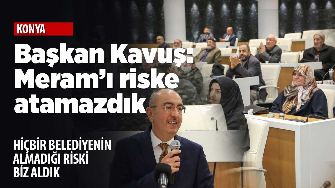 Başkan Kavuş: Hiç bir belediyenin almadığı riski aldık