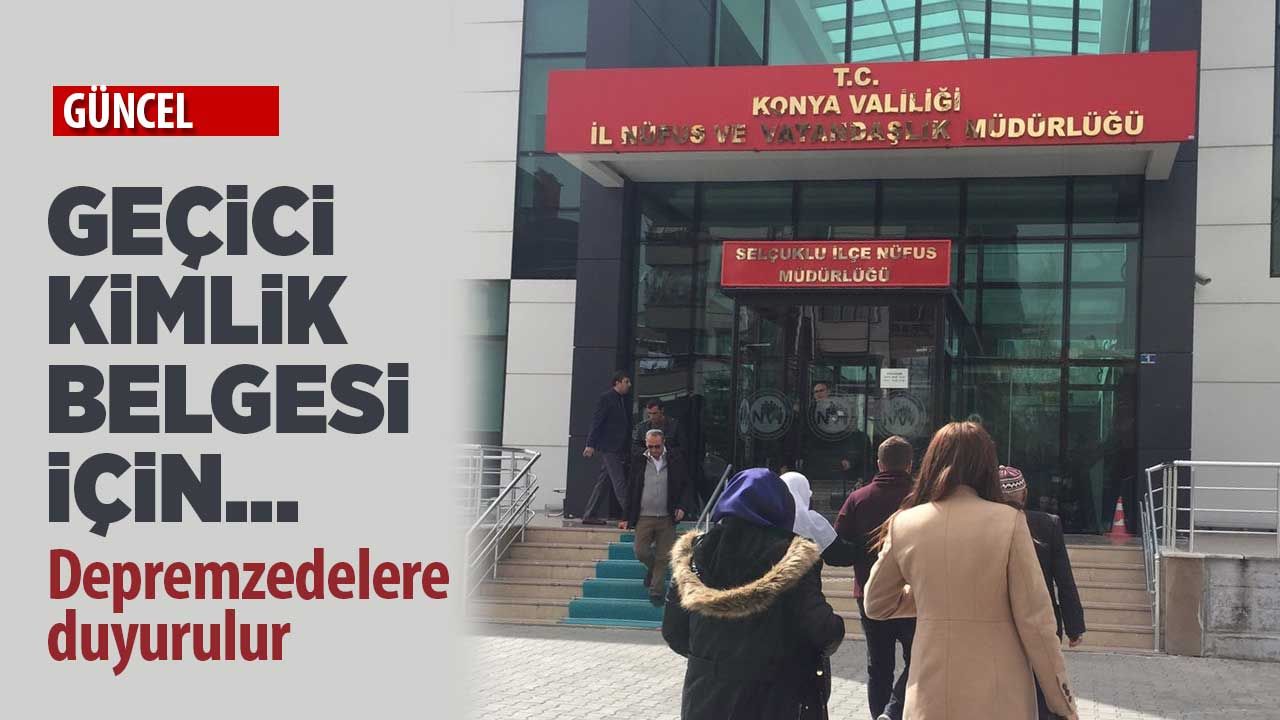 Konya'daki depremzedelere duyurulur! Nüfus Müdürlüğü'nden geçici kimlik belgesi açıklaması