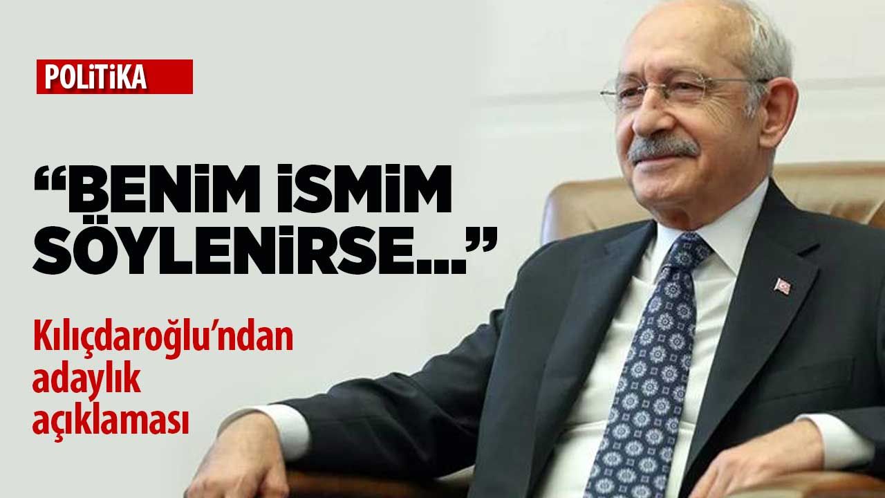 Kılıçdaroğlu’ndan adaylık açıklaması: Benim ismim söylenirse…