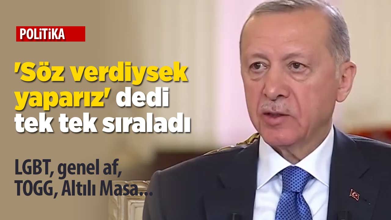 Cumhurbaşkanı Erdoğan 'Söz verdiysek yaparız' dedi ve tek tek sıraladı