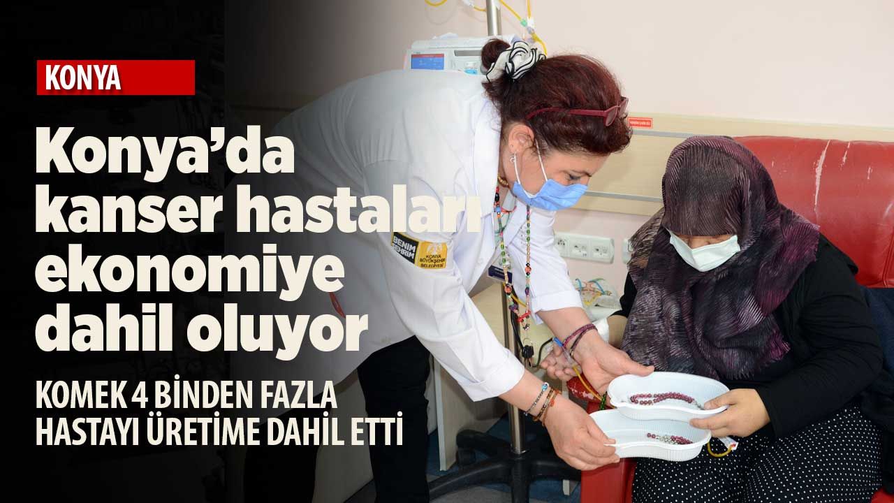 Konya'daki kanser hastaları üretime katılıyor