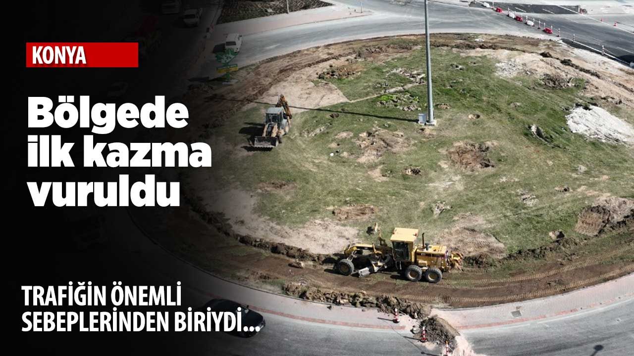 Konya'da o bölgenin trafiği 220 milyon liraya rahatlayacak