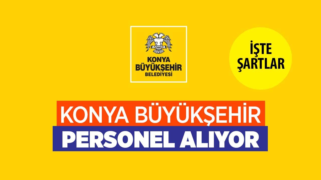 Konya Büyükşehir Belediyesi personel alımı yapacak! Son başvuru 13 Temmuz 2023