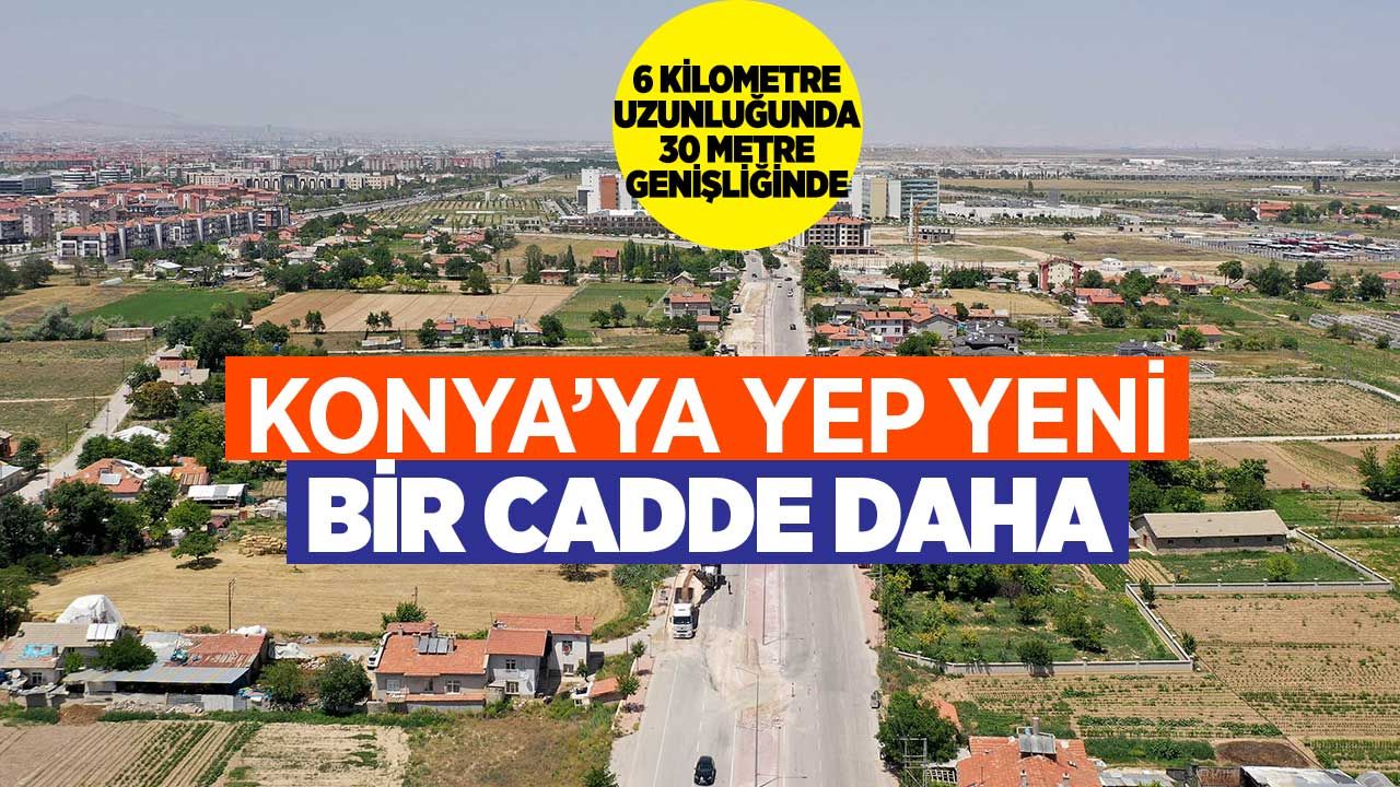 Konya'ya 6 kilometre uzunluğunda 30 metre genişliğinde cadde