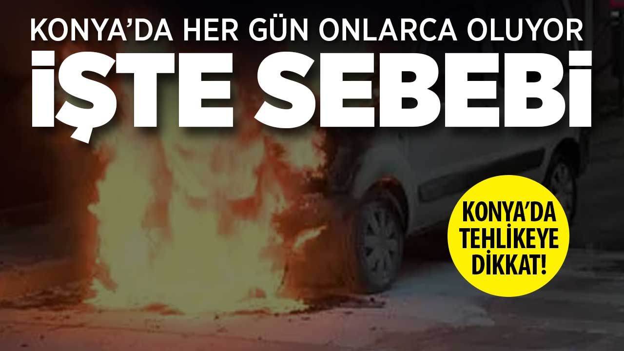 Konya'da her gün onlarca araç yangını oluyor! İşte başlıca sebepleri