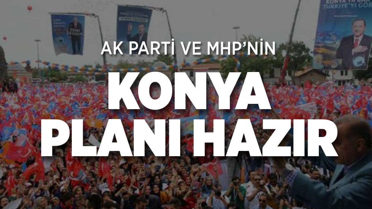 AK Parti ve MHP'nin Konya Planı Hazır