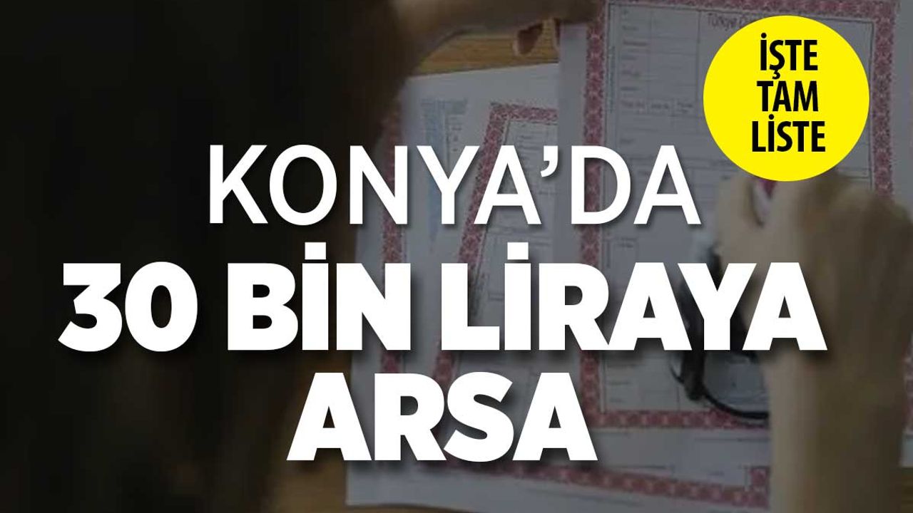 30 Bin Liraya Arsa Var: Konya'da 318 Adet Gayrimenkul Satışa Sunuluyor