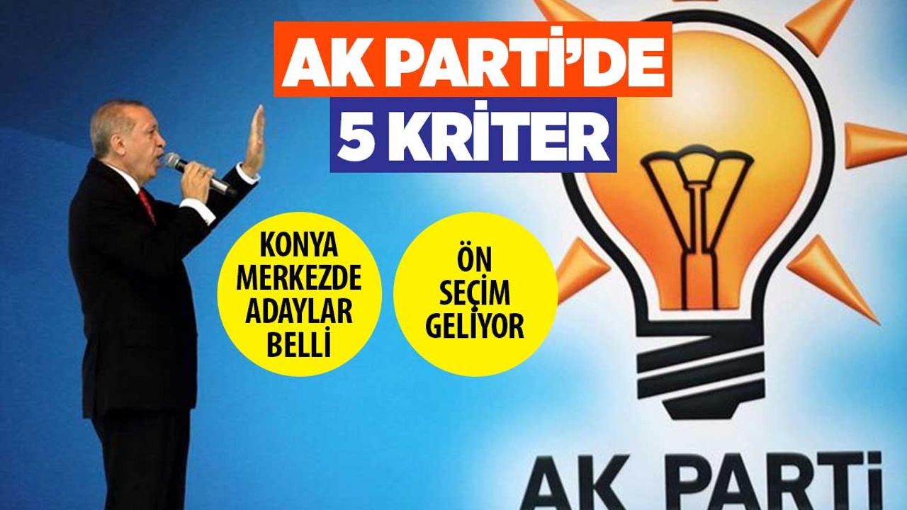 AK Parti Konya merkez adayları belli! Diğerlerini bu 5 kriter belirleyecek