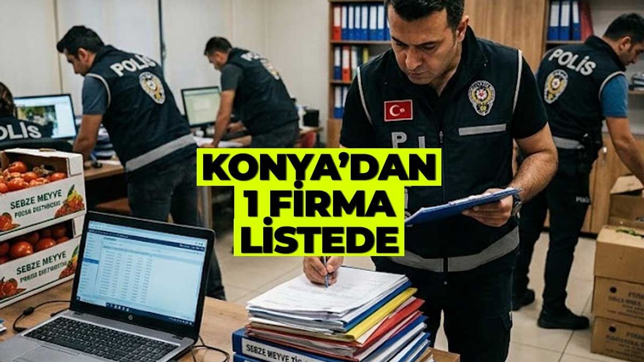 Yaş Sebze-Meyvede Dev Operasyon: Konya Ereğli’den Bir Firma da Listede!