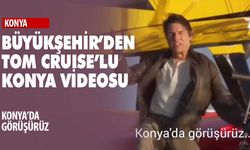 Büyükşehir'den Tom Cruise açılışlı Konya videosu