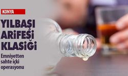Bir yılbaşı arifesi klasiği! Konya’da sahte içki operasyonu