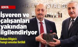 Konya’daki işveren ve çalışanları yakından ilgilendiren haber! Bakan Bilgin’e hangi sorunlar iletildi?