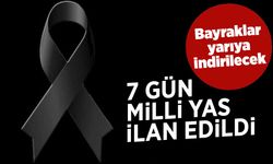 7 gün süreyle milli yas ilan edildi