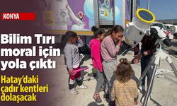 Konya'nın Bilim Tırı 'moral' için yola çıktı! Çadır kentlerde çocuklarla buluşacak