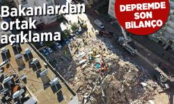 Bakanlardan ortak açıklama! Depremde son bilanço