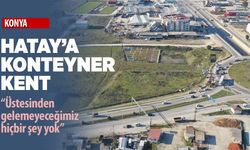 Konya el ele verdi, Hatay'a konteyner kent yapıyor