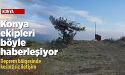 Konya ekipleri deprem bölgesinde böyle haberleşiyor