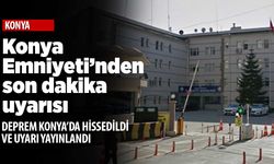 Konya Emniyet Müdürlüğü'nden deprem sonrası uyarı geldi