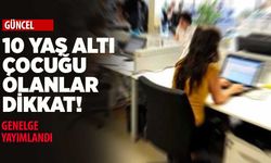 10 yaş altı çocuğu bulunanlara idari izin