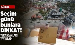 Seçim gününde bunları yapamayacaksınız