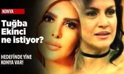 Tuğba Ekinci Konya'dan ne istiyor?