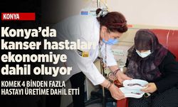 Konya'daki kanser hastaları üretime katılıyor