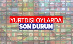 Yurtdışı oylarda son durum!