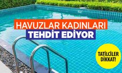 Havuzlar kadınları tehdit ediyor vakalar artıyor