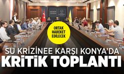 Konya'da kritik toplantı