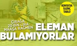 Konya 20 bin liraya çırak, 50 bin liraya usta bulamayan sektör