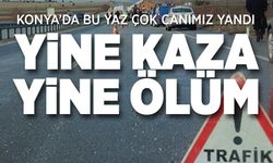 Konya'da Kazalar Geceden Başladı! Ölü ve yaralılar var