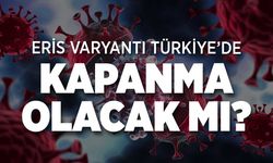 Eris Varyantı Nedeniyle Kapanma Olacak mı?
