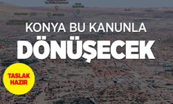 Konya Bu Kanunla Dönüşecek