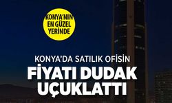 Konya'nın en yüksek kulesinde ofisin fiyatı dudak uçuklattı