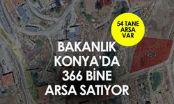 Bakanlık Konya'da 366 bin liraya arsa satıyor