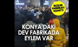 Konya'daki dev fabrikayı işçiler kapattı