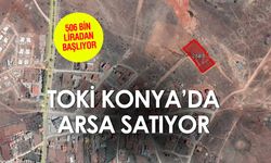 Konya'da Yatırımcıları Bekleyen Fırsat: TOKİ 18 Arsayı Satışa Sunuyor