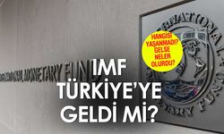 IMF Türkiye'ye Gelmiş Olabilir mi? Hangisi olmadı?