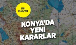 Konya'nın fiziki yapısı değişiyor! Yeni kararlar yayınlandı