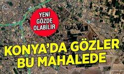 Konya'da gözler bu mahallede! Büyük düzenleme yapıldı