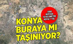 Konya Buraya mı Taşınıyor? 1050 Nüfusa 10 Kilometre Yol