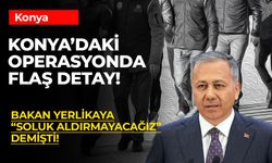 Konya'daki Operasyonda Flaş Detay! Bakan Yerlikaya 'Soluk Aldırmayacağız' Demişti