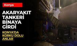 Konya’da Akaryakıt Tankeri Binaya Çarptı