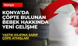 Konya’da Çöpte Bulunan Yeni Doğan Bebeğin Tedavisi Sürüyor