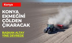 Konya Ekmeğini Çölden Çıkaracak