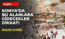 Konya'da Bu Alanlarda Fazla Kalmayın!