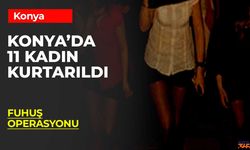 Konya'da 11 Kadın Kurtarıldı