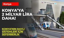 Konya'nın Raylı Sistem Yatırımlarına 2025'te 2 Milyar Lira