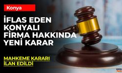 Konya'da İflas Eden Şirketin Alacaklı Listesi Yayınlandı